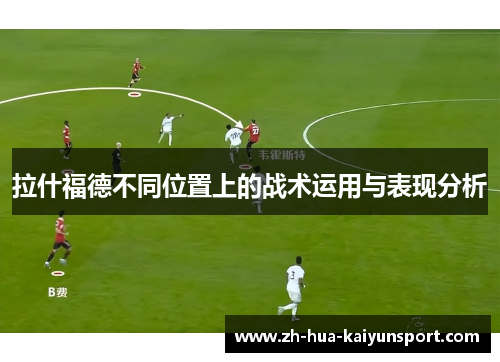 拉什福德不同位置上的战术运用与表现分析
