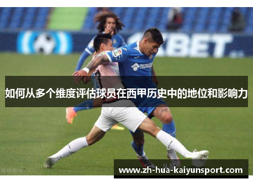如何从多个维度评估球员在西甲历史中的地位和影响力