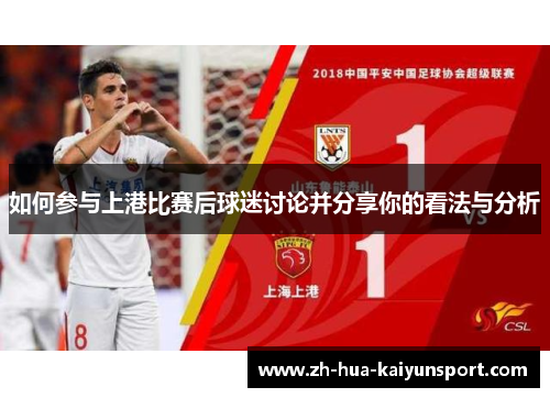 如何参与上港比赛后球迷讨论并分享你的看法与分析