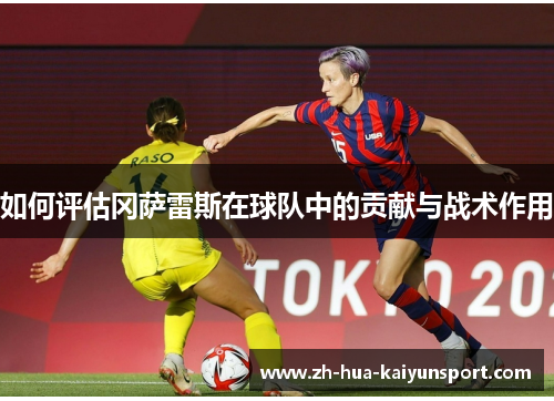 如何评估冈萨雷斯在球队中的贡献与战术作用