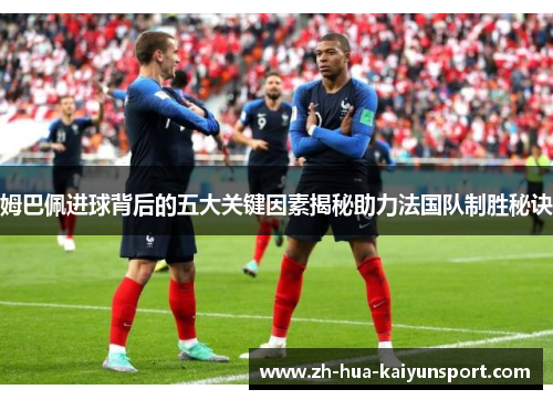 姆巴佩进球背后的五大关键因素揭秘助力法国队制胜秘诀
