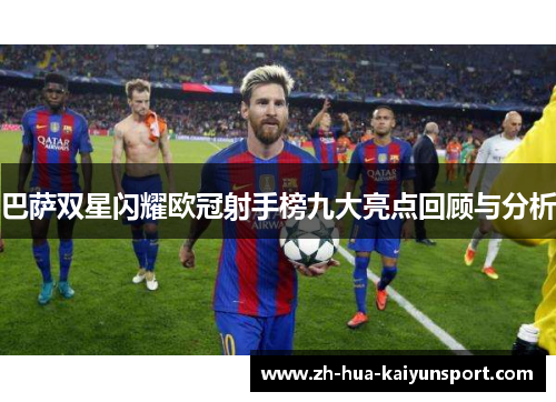 巴萨双星闪耀欧冠射手榜九大亮点回顾与分析