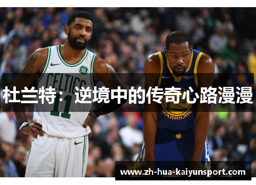 杜兰特：逆境中的传奇心路漫漫