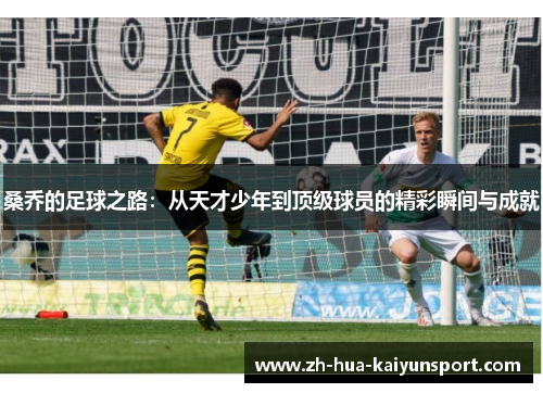 桑乔的足球之路：从天才少年到顶级球员的精彩瞬间与成就