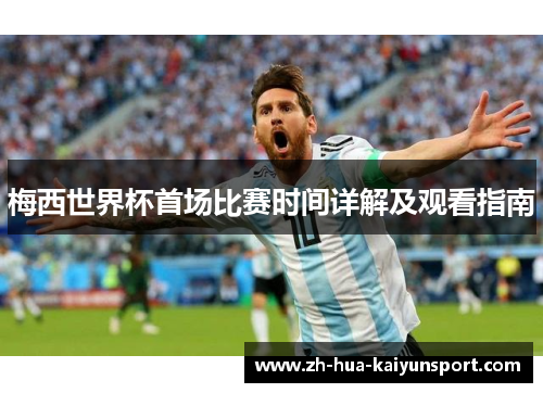 梅西世界杯首场比赛时间详解及观看指南