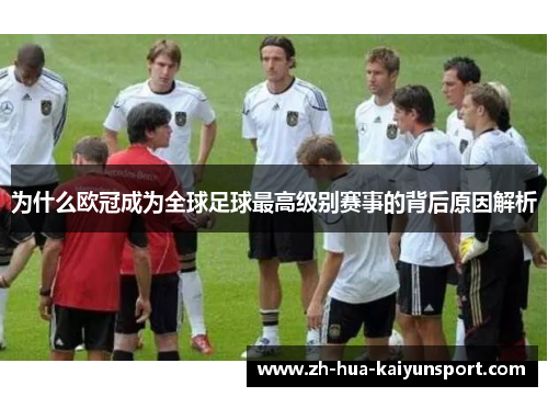 为什么欧冠成为全球足球最高级别赛事的背后原因解析 为什么欧冠成为全球足球最高级别赛事的背后原因解析