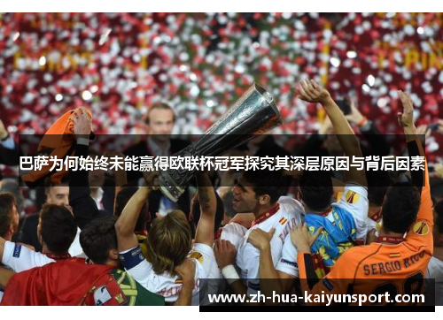 巴萨为何始终未能赢得欧联杯冠军探究其深层原因与背后因素