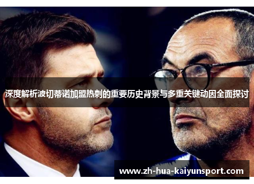 深度解析波切蒂诺加盟热刺的重要历史背景与多重关键动因全面探讨 深度解析波切蒂诺加盟热刺的重要历史背景与多重关键动因全面探讨