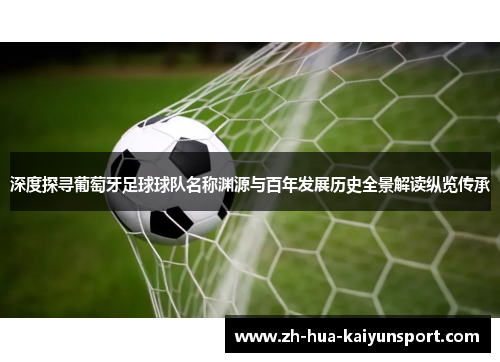 深度探寻葡萄牙足球球队名称渊源与百年发展历史全景解读纵览传承 深度探寻葡萄牙足球球队名称渊源与百年发展历史全景解读纵览传承