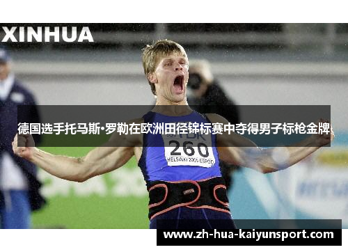 德国选手托马斯·罗勒在欧洲田径锦标赛中夺得男子标枪金牌