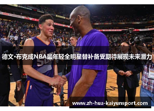 德文·布克成NBA最年轻全明星替补备受期待展现未来潜力