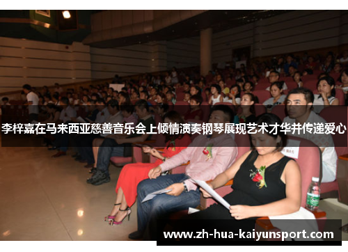 李梓嘉在马来西亚慈善音乐会上倾情演奏钢琴展现艺术才华并传递爱心