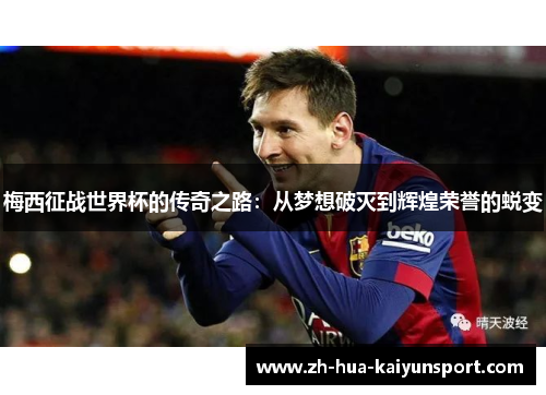 梅西征战世界杯的传奇之路：从梦想破灭到辉煌荣誉的蜕变