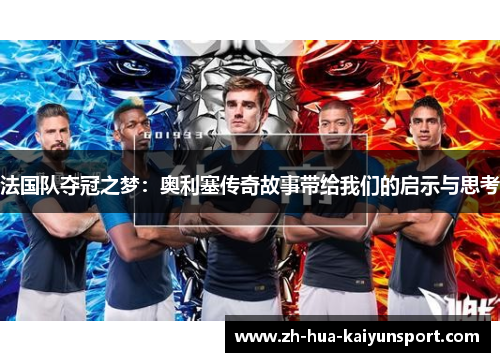 法国队夺冠之梦:奥利塞传奇故事带给我们的启示与思考 法国队夺冠之梦:奥利塞传奇故事带给我们的启示与思考