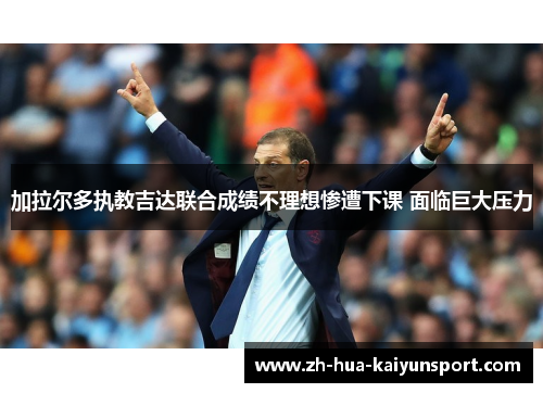 加拉尔多执教吉达联合成绩不理想惨遭下课 面临巨大压力