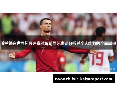 哈兰德在世界杯预选赛对阵葡萄牙表现分析其个人能力的全面展现 哈兰德在世界杯预选赛对阵葡萄牙表现分析其个人能力的全面展现