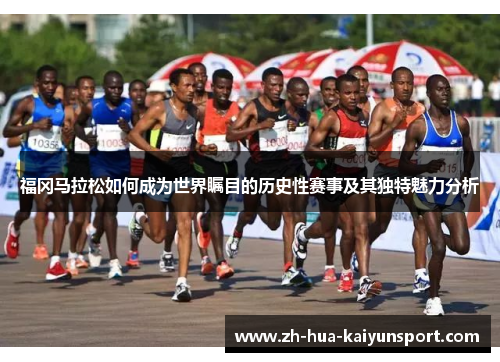 福冈马拉松如何成为世界瞩目的历史性赛事及其独特魅力分析