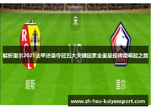 解析里尔2021法甲逆袭夺冠五大关键因素全面呈现辉煌崛起之路 解析里尔2021法甲逆袭夺冠五大关键因素全面呈现辉煌崛起之路