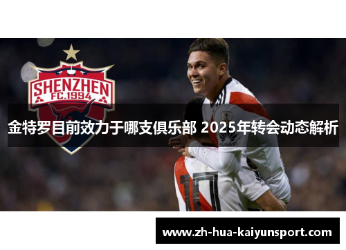 金特罗目前效力于哪支俱乐部 2025年转会动态解析
