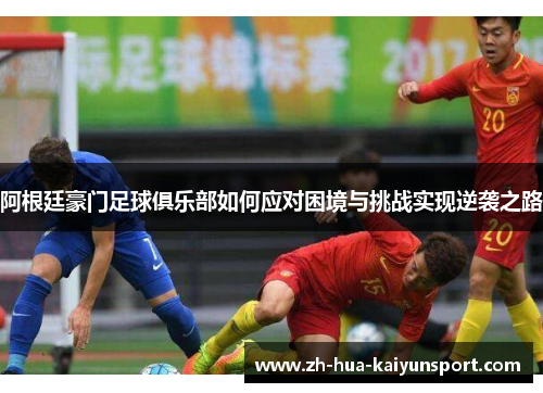 阿根廷豪门足球俱乐部如何应对困境与挑战实现逆袭之路